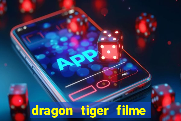 dragon tiger filme completo dublado online